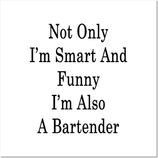 Not Only I'm Smart And Funny I'm Also A Bartender Posters and Art